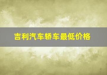 吉利汽车轿车最低价格