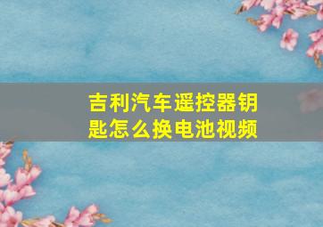 吉利汽车遥控器钥匙怎么换电池视频