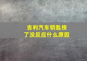 吉利汽车钥匙按了没反应什么原因