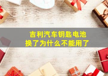 吉利汽车钥匙电池换了为什么不能用了