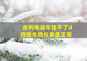 吉利电动车挂不了d挡倒车挡仪表盘正常