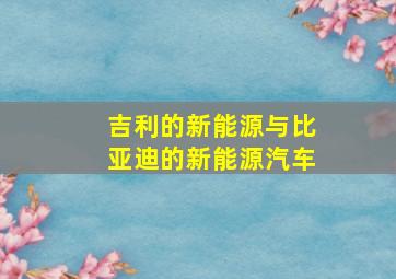 吉利的新能源与比亚迪的新能源汽车