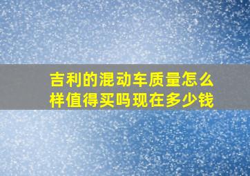 吉利的混动车质量怎么样值得买吗现在多少钱