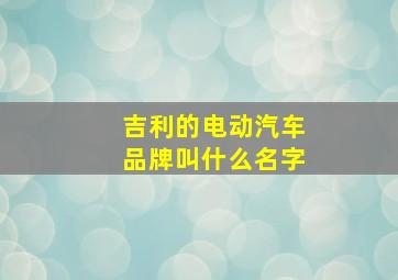 吉利的电动汽车品牌叫什么名字