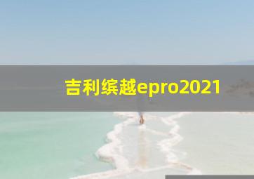 吉利缤越epro2021