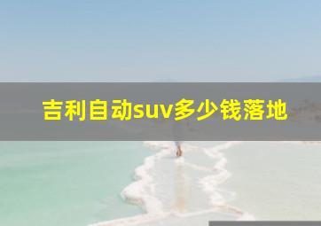 吉利自动suv多少钱落地