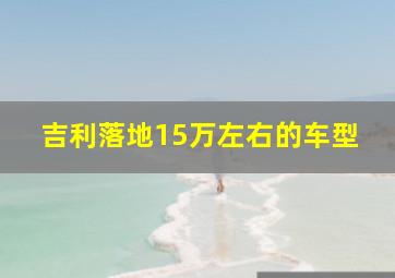 吉利落地15万左右的车型