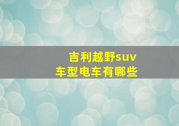 吉利越野suv车型电车有哪些