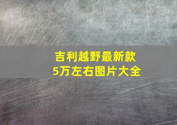 吉利越野最新款5万左右图片大全