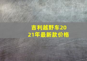 吉利越野车2021年最新款价格