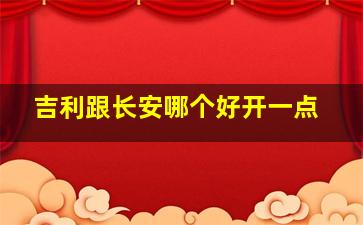 吉利跟长安哪个好开一点