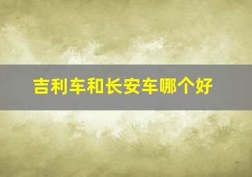 吉利车和长安车哪个好