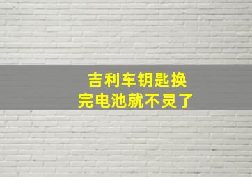 吉利车钥匙换完电池就不灵了