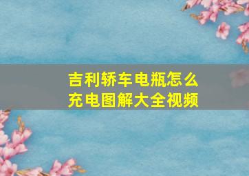 吉利轿车电瓶怎么充电图解大全视频