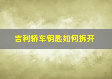 吉利轿车钥匙如何拆开