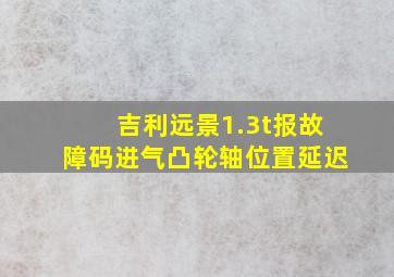 吉利远景1.3t报故障码进气凸轮轴位置延迟