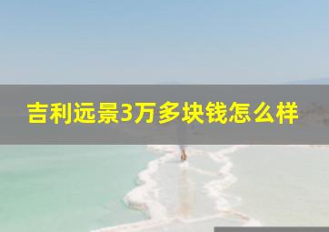 吉利远景3万多块钱怎么样