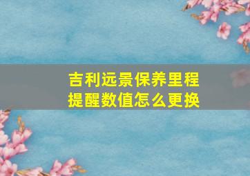 吉利远景保养里程提醒数值怎么更换