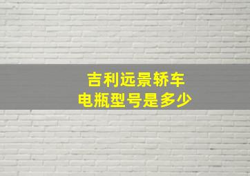 吉利远景轿车电瓶型号是多少