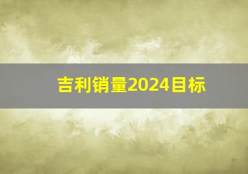 吉利销量2024目标