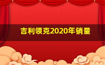 吉利领克2020年销量