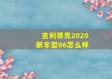 吉利领克2020新车型06怎么样