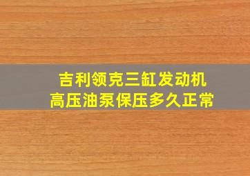 吉利领克三缸发动机高压油泵保压多久正常