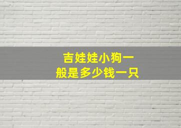 吉娃娃小狗一般是多少钱一只