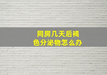 同房几天后褐色分泌物怎么办