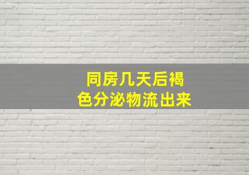 同房几天后褐色分泌物流出来