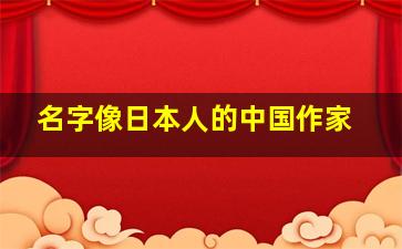 名字像日本人的中国作家