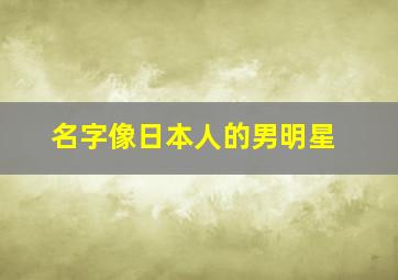 名字像日本人的男明星