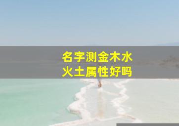 名字测金木水火土属性好吗