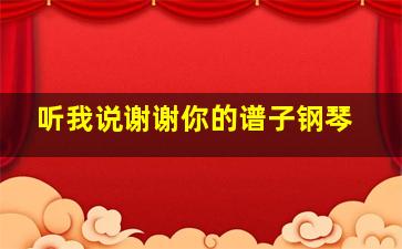 听我说谢谢你的谱子钢琴