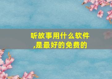 听故事用什么软件,是最好的免费的