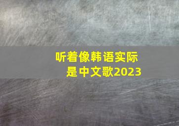 听着像韩语实际是中文歌2023