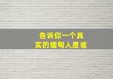 告诉你一个真实的缅甸人是谁