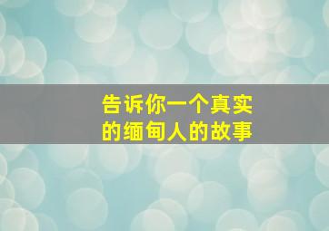 告诉你一个真实的缅甸人的故事