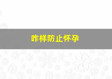 咋样防止怀孕