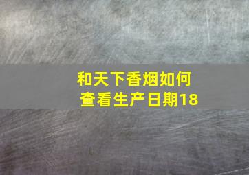 和天下香烟如何查看生产日期18