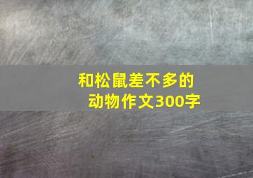 和松鼠差不多的动物作文300字