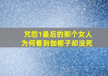 咒怨1最后的那个女人为何看到伽椰子却没死