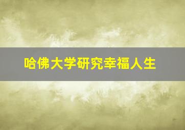 哈佛大学研究幸福人生