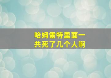 哈姆雷特里面一共死了几个人啊