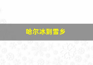 哈尔冰到雪乡