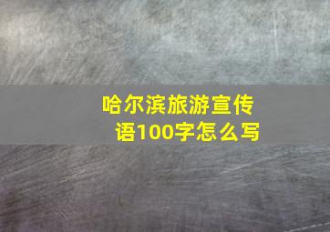 哈尔滨旅游宣传语100字怎么写