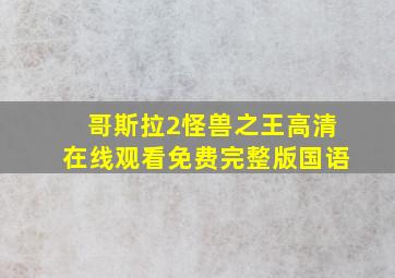 哥斯拉2怪兽之王高清在线观看免费完整版国语