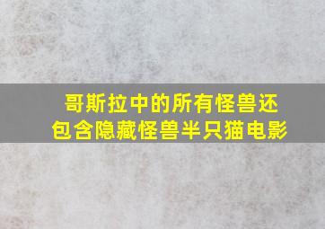 哥斯拉中的所有怪兽还包含隐藏怪兽半只猫电影