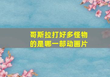 哥斯拉打好多怪物的是哪一部动画片