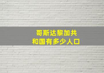 哥斯达黎加共和国有多少人口